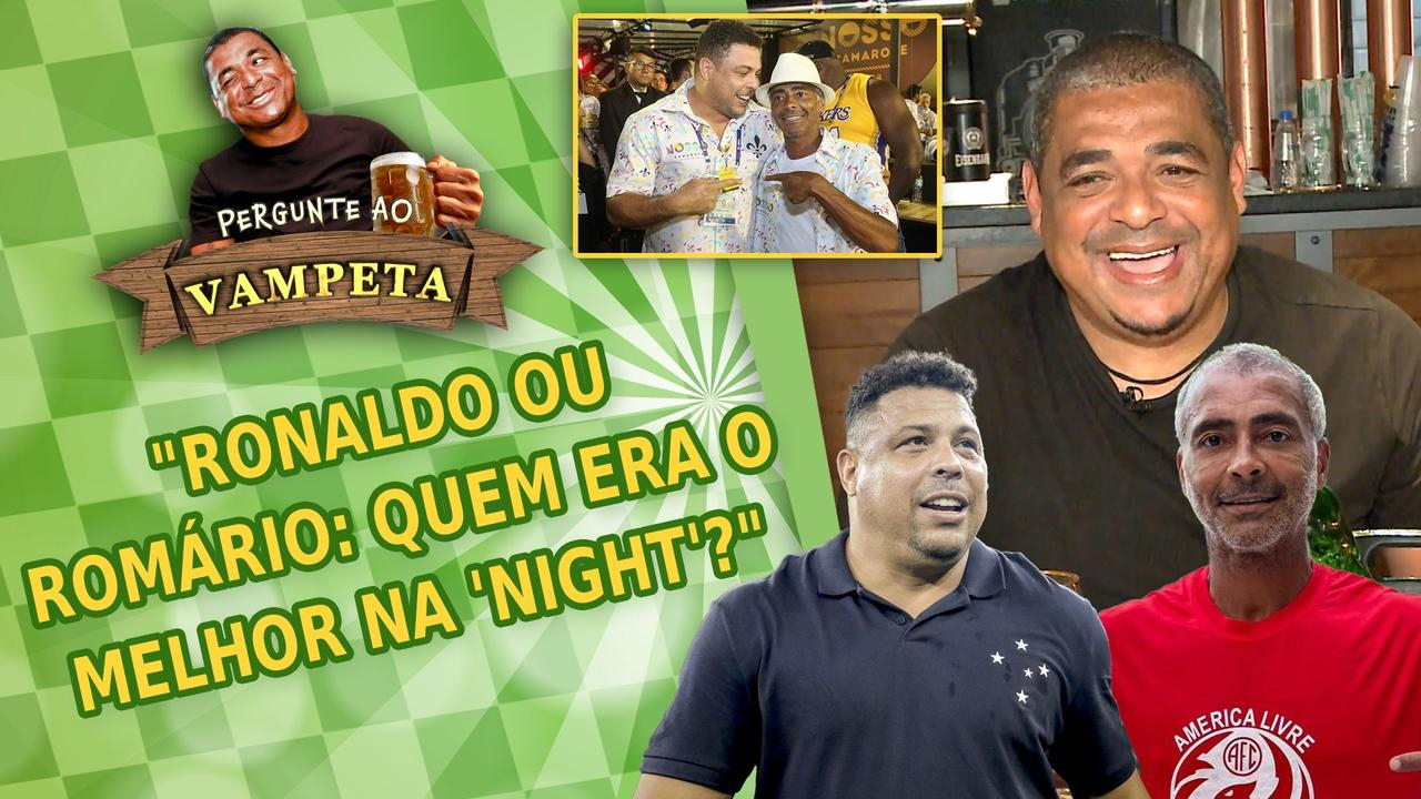 "RONALDO ou ROMÁRIO: quem era o MELHOR NA 'NIGHT'?" PERGUNTE AO VAMPETA #143