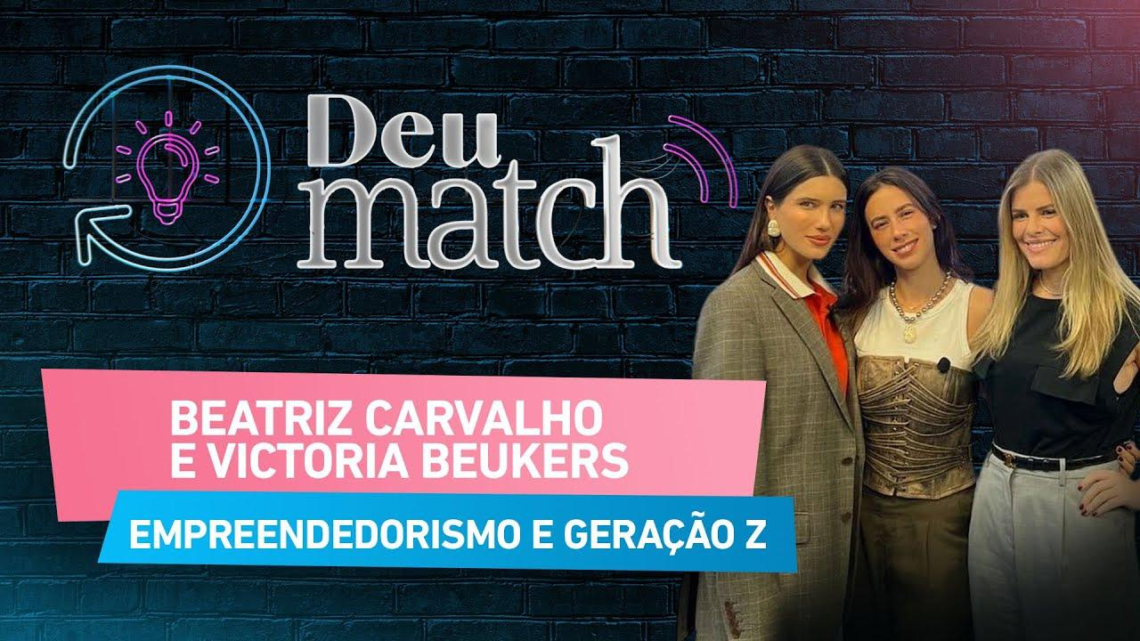 DEU MATCH #70 - EMPREENDEDORISMO E GERAÇÃO Z COM BEATRIZ CARVALHO E VICTORIA BEUKERS