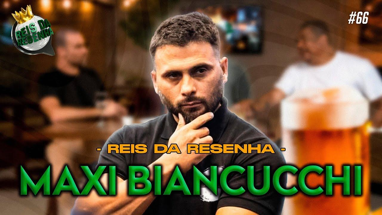 MAXI BIANCUCCHI | PODCAST REIS DA RESENHA #66