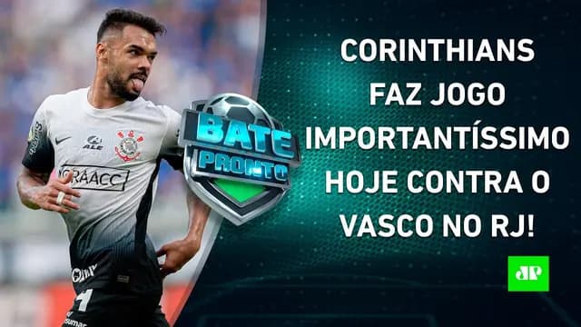 EM CRISE, Corinthians JOGA HOJE contra o Vasco e TENTA SAIR da ZONA DE REBAIXAMENTO! | BATE-PRONTO