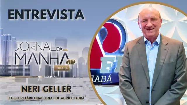 NERI GELLER - EX-SECRETÁRIO NACIONAL DE AGRICULTRA - JORNAL DA MANHÃ CUIABÁ 10-07-2024