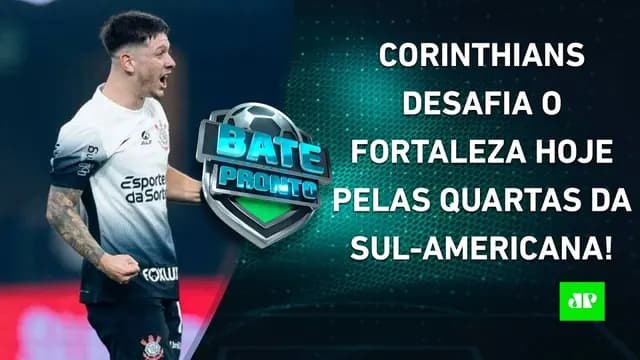 Corinthians ENCARA o Fortaleza HOJE pela Sul-Americana; Flamengo tem NOVO DESFALQUE! | BATE-PRONTO